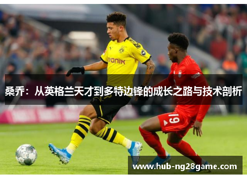 桑乔：从英格兰天才到多特边锋的成长之路与技术剖析