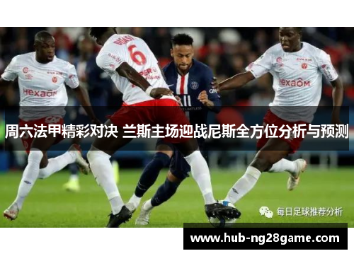 周六法甲精彩对决 兰斯主场迎战尼斯全方位分析与预测