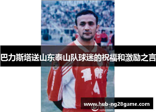巴力斯塔送山东泰山队球迷的祝福和激励之言