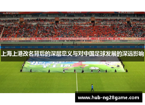 上海上港改名背后的深层意义与对中国足球发展的深远影响