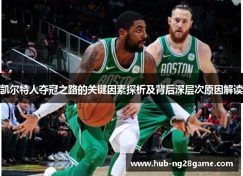 凯尔特人夺冠之路的关键因素探析及背后深层次原因解读