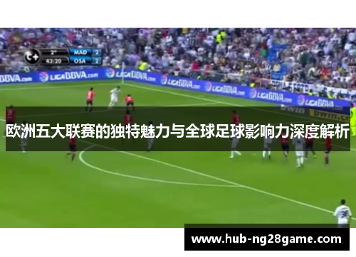 欧洲五大联赛的独特魅力与全球足球影响力深度解析