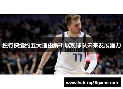 独行侠续约五大理由解析展现球队未来发展潜力