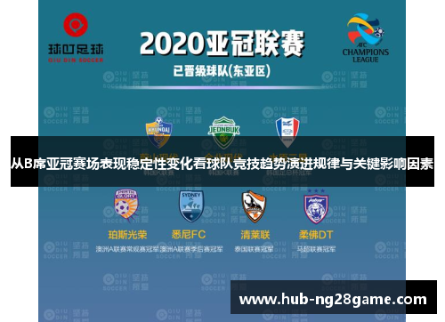 从B席亚冠赛场表现稳定性变化看球队竞技趋势演进规律与关键影响因素 从B席亚冠赛场表现稳定性变化看球队竞技趋势演进规律与关键影响因素