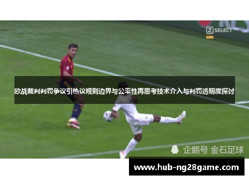 欧战裁判判罚争议引热议规则边界与公平性再思考技术介入与判罚透明度探讨